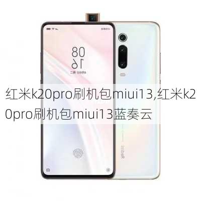 红米k20pro刷机包miui13,红米k20pro刷机包miui13蓝奏云