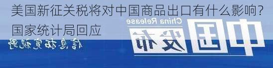 美国新征关税将对中国商品出口有什么影响？ 国家统计局回应