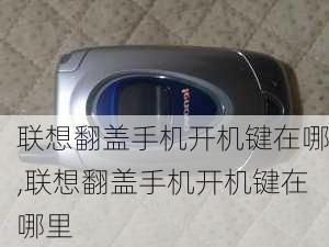 联想翻盖手机开机键在哪,联想翻盖手机开机键在哪里