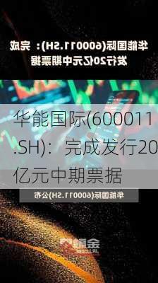 华能国际(600011.SH)：完成发行20亿元中期票据