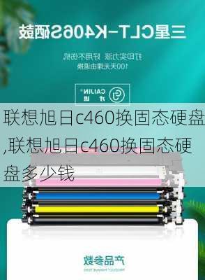 联想旭日c460换固态硬盘,联想旭日c460换固态硬盘多少钱