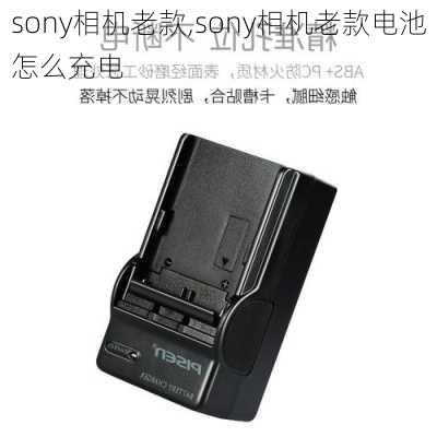 sony相机老款,sony相机老款电池怎么充电