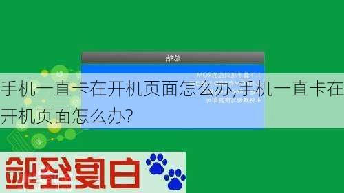 手机一直卡在开机页面怎么办,手机一直卡在开机页面怎么办?