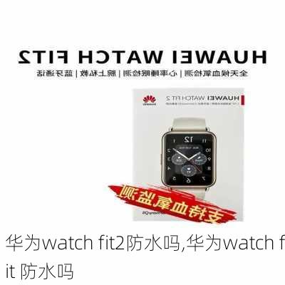 华为watch fit2防水吗,华为watch fit 防水吗