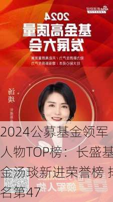 2024公募基金领军人物TOP榜：长盛基金汤琰新进荣誉榜 排名第47