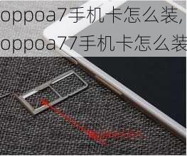 oppoa7手机卡怎么装,oppoa77手机卡怎么装