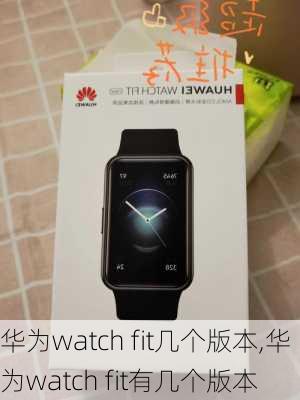 华为watch fit几个版本,华为watch fit有几个版本