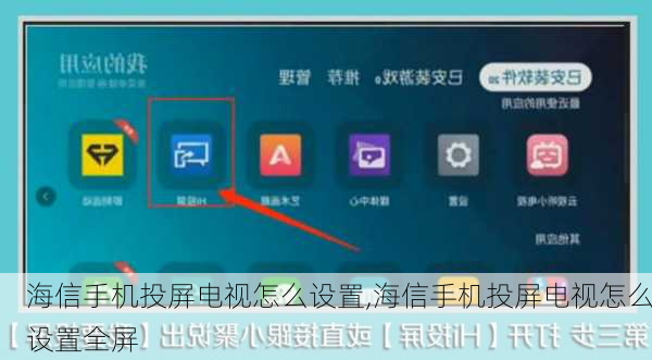 海信手机投屏电视怎么设置,海信手机投屏电视怎么设置全屏