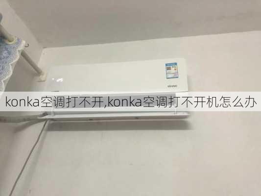 konka空调打不开,konka空调打不开机怎么办