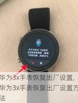 华为3x手表恢复出厂设置,华为3x手表恢复出厂设置方法