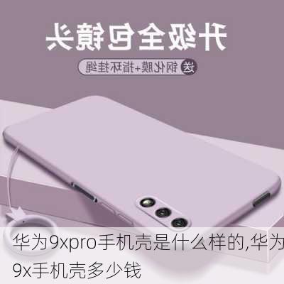 华为9xpro手机壳是什么样的,华为9x手机壳多少钱