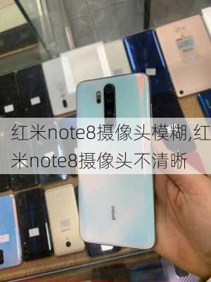 红米note8摄像头模糊,红米note8摄像头不清晰