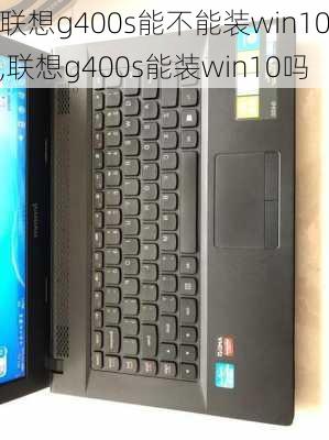 联想g400s能不能装win10,联想g400s能装win10吗