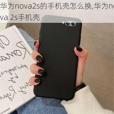 华为nova2s的手机壳怎么换,华为nova 2s手机壳