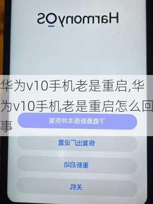 华为v10手机老是重启,华为v10手机老是重启怎么回事