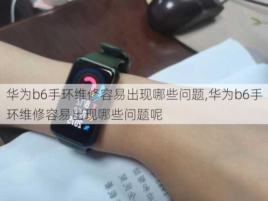 华为b6手环维修容易出现哪些问题,华为b6手环维修容易出现哪些问题呢