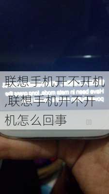 联想手机开不开机,联想手机开不开机怎么回事