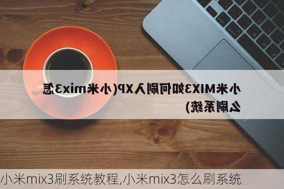 小米mix3刷系统教程,小米mix3怎么刷系统