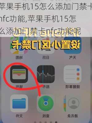 苹果手机15怎么添加门禁卡nfc功能,苹果手机15怎么添加门禁卡nfc功能呢