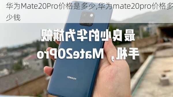 华为Mate20Pro价格是多少,华为mate20pro价格多少钱