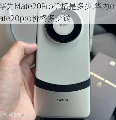 华为Mate20Pro价格是多少,华为mate20pro价格多少钱