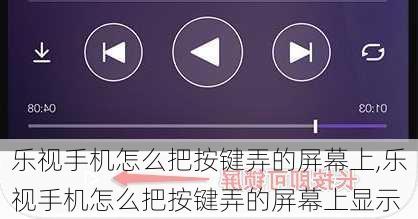 乐视手机怎么把按键弄的屏幕上,乐视手机怎么把按键弄的屏幕上显示