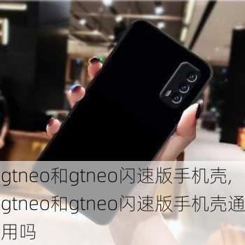 gtneo和gtneo闪速版手机壳,gtneo和gtneo闪速版手机壳通用吗