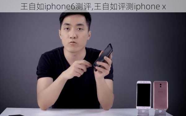 王自如iphone6测评,王自如评测iphone x