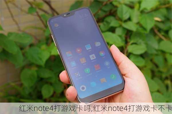 红米note4打游戏卡吗,红米note4打游戏卡不卡