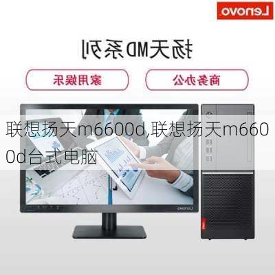 联想扬天m6600d,联想扬天m6600d台式电脑