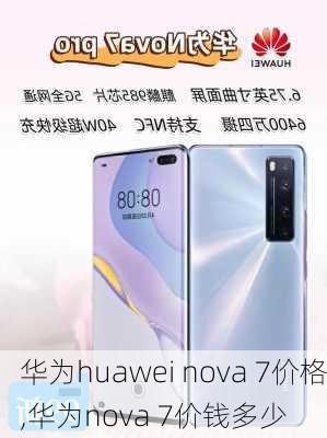 华为huawei nova 7价格,华为nova 7价钱多少