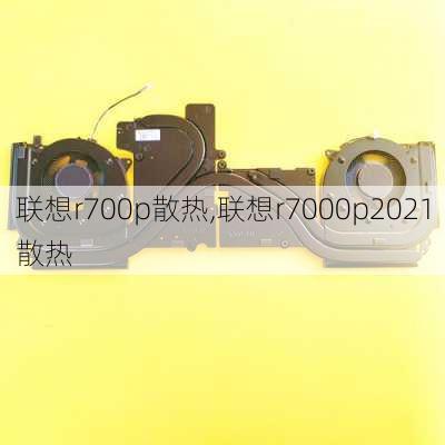 联想r700p散热,联想r7000p2021散热