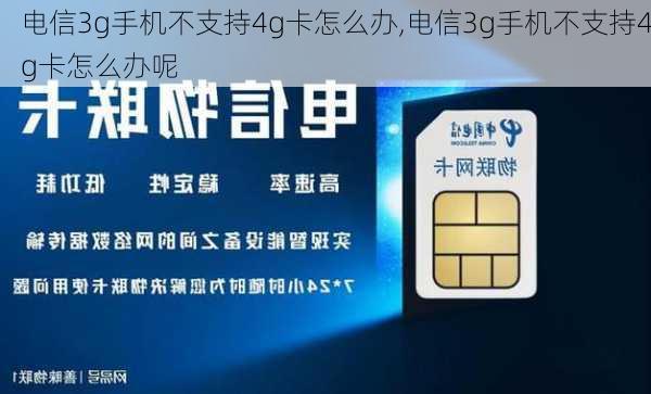 电信3g手机不支持4g卡怎么办,电信3g手机不支持4g卡怎么办呢