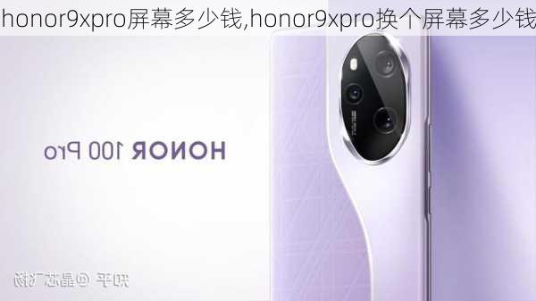 honor9xpro屏幕多少钱,honor9xpro换个屏幕多少钱