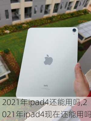 2021年ipad4还能用吗,2021年ipad4现在还能用吗