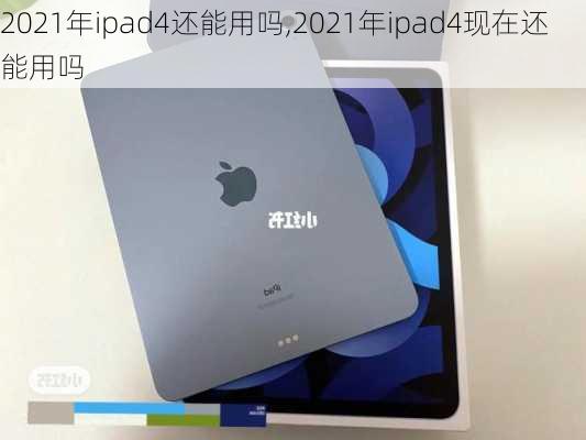 2021年ipad4还能用吗,2021年ipad4现在还能用吗