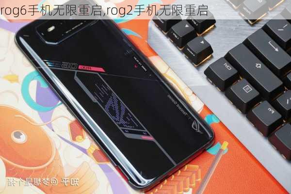 rog6手机无限重启,rog2手机无限重启