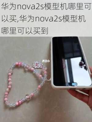 华为nova2s模型机哪里可以买,华为nova2s模型机哪里可以买到