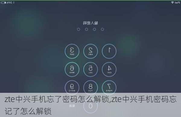 zte中兴手机忘了密码怎么解锁,zte中兴手机密码忘记了怎么解锁