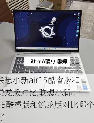 联想小新air15酷睿版和锐龙版对比,联想小新air15酷睿版和锐龙版对比哪个好