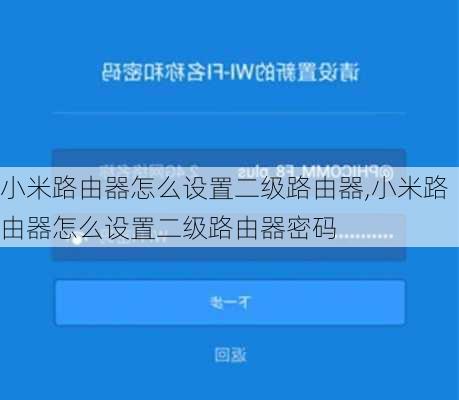 小米路由器怎么设置二级路由器,小米路由器怎么设置二级路由器密码