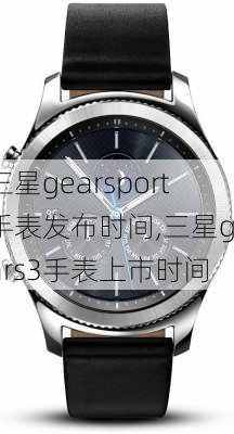 三星gearsport手表发布时间,三星gears3手表上市时间