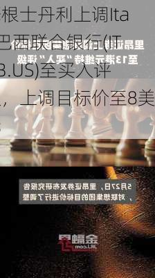 摩根士丹利上调Itaú巴西联合银行(ITUB.US)至买入评级，上调目标价至8美元