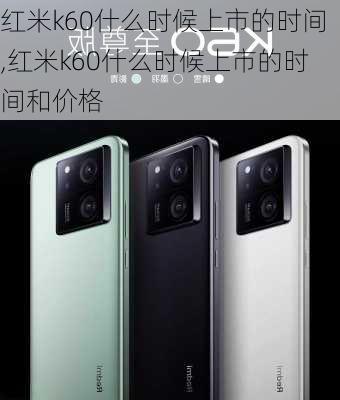 红米k60什么时候上市的时间,红米k60什么时候上市的时间和价格