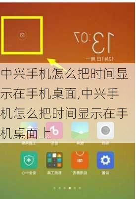 中兴手机怎么把时间显示在手机桌面,中兴手机怎么把时间显示在手机桌面上