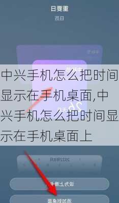 中兴手机怎么把时间显示在手机桌面,中兴手机怎么把时间显示在手机桌面上