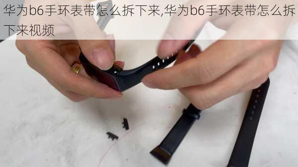 华为b6手环表带怎么拆下来,华为b6手环表带怎么拆下来视频