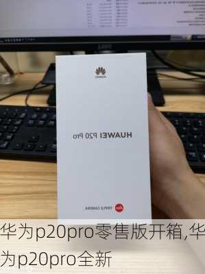 华为p20pro零售版开箱,华为p20pro全新