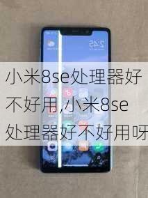 小米8se处理器好不好用,小米8se处理器好不好用呀