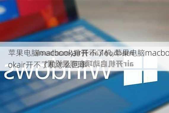 苹果电脑macbookair开不了机,苹果电脑macbookair开不了机怎么回事